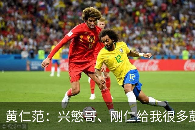 黄仁范：兴慜哥、刚仁给我很多鼓励，庆祝时抓住他的脸是表达感谢